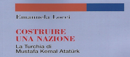 Costruire una nazione – La Turchia di Mustafa Kemal Ataturk , un libro di Emanuela Locci